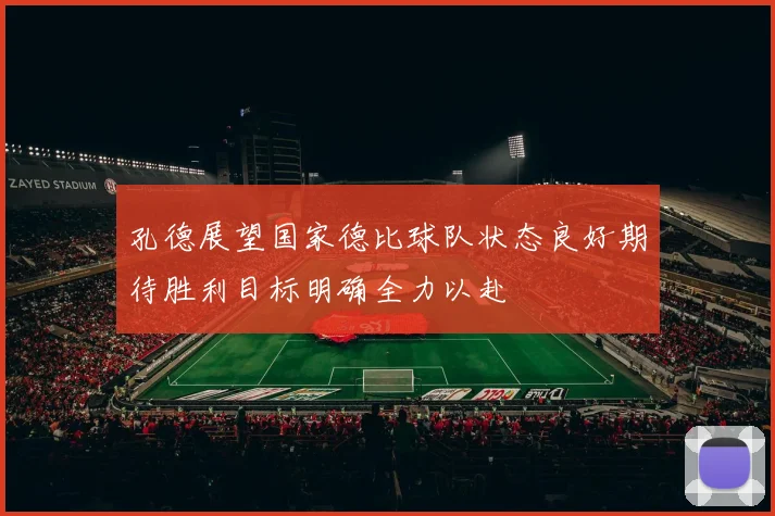 孔德展望国家德比球队状态良好期待胜利目标明确全力以赴