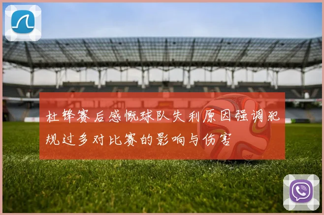 杜锋赛后感慨球队失利原因强调犯规过多对比赛的影响与伤害